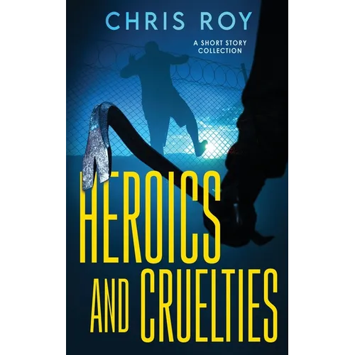 Heroics And Cruelties: A Short Story Collection - Paperback