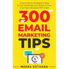 300 Email Marketing Tips: Critical Advice And Strategy To Turn Subscribers Into Buyers & Grow A Six-Figure Business With Email - Paperback