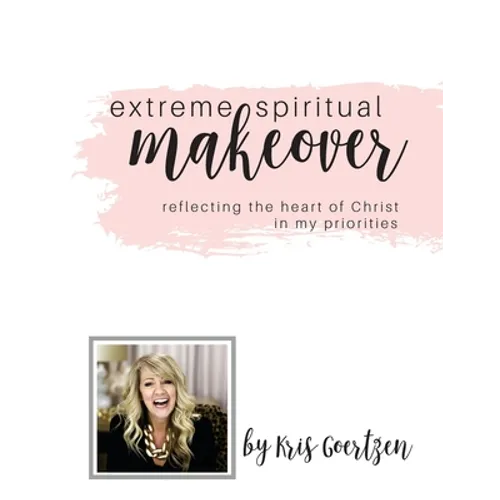 Extreme Spiritual Makeover: Reflecting the Heart of Christ in My Priorities - Paperback