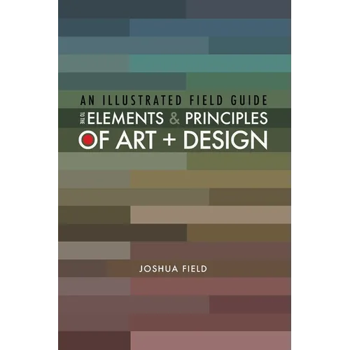 An Illustrated Field Guide to the Elements and Principles of Art + Design - Paperback
