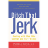 Ditch That Jerk: Dealing with Men Who Control and Abuse Women - Paperback