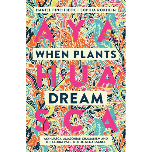 When Plants Dream: Ayahuasca, Amazonian Shamanism and the Global Psychedelic Renaissance - Paperback