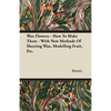 Wax Flowers - How To Make Them - With New Methods Of Sheeting Wax, Modelling Fruit, Etc. - Paperback