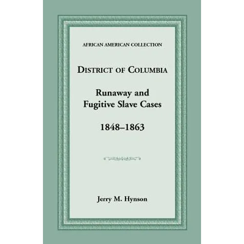 District of Columbia Runaway and Fugitive Slave Cases, 1848-1863 - Paperback
