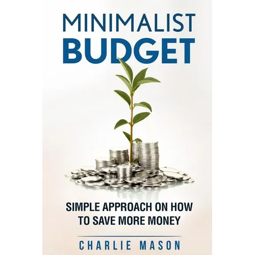 Minimalist Budget: Simple Strategies On How To Save More and Become Financially Secure - Paperback