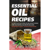 Essential Oil Recipes: The Complete Guide, Health, Healing, Anti Aging, and Beauty Reference Over 700 Essential Oils Recipes Inclusive. (Esse - Paperback