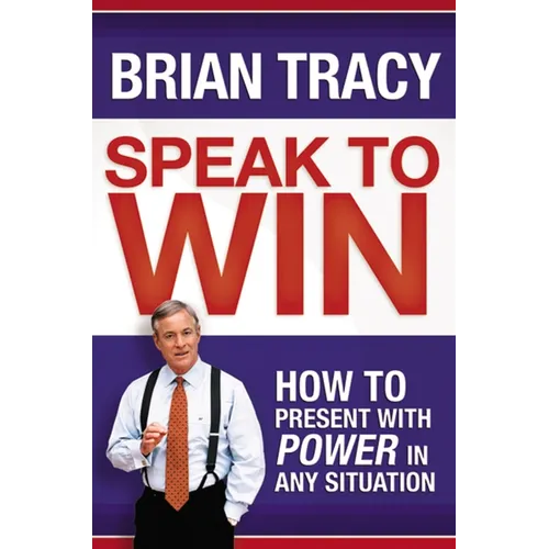 Speak to Win: How to Present with Power in Any Situation - Paperback