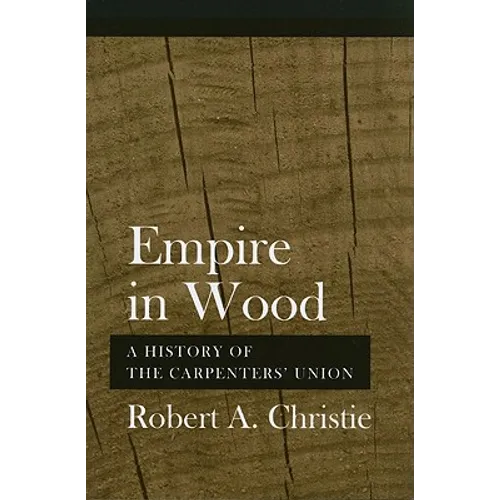 Empire in Wood: A History of the Carpenters' Union - Paperback