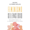 Feminismo Silencioso: Reflexiones Desde El Yo, El Nosotros, El Aquí Y El Ahora / Silent Feminism - Paperback