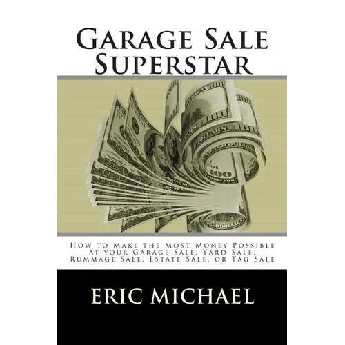 Garage Sale Superstar: How to Make the Most Money Possible at your Garage Sale, Yard Sale, Rummage Sale, Estate Sale, or Tag Sale - Paperback
