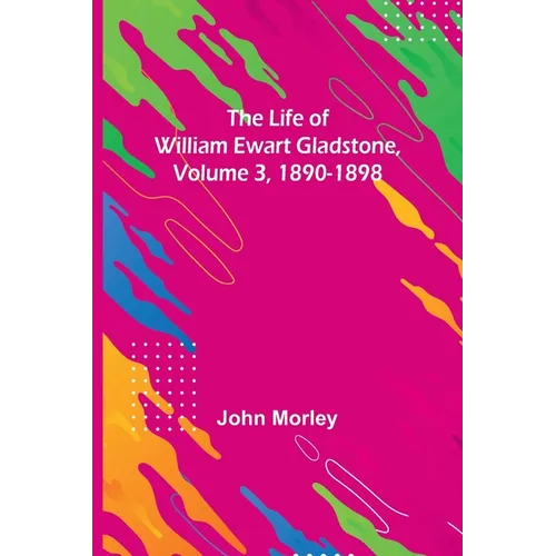The Life of William Ewart Gladstone, Volume 3, 1890-1898 - Paperback