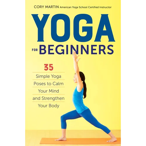 Yoga for Beginners: Simple Yoga Poses to Calm Your Mind and Strengthen Your Body - Paperback