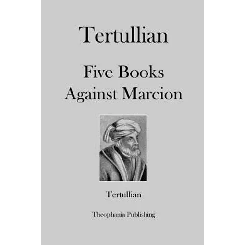 Tertullian Five Books Against Marcion - Paperback