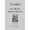 Tertullian Five Books Against Marcion - Paperback