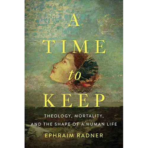 A Time to Keep: Theology, Mortality, and the Shape of a Human Life - Paperback