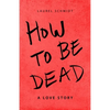 How to be Dead: A Love Story - Paperback