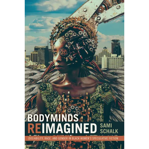Bodyminds Reimagined: (Dis)Ability, Race, and Gender in Black Women's Speculative Fiction - Hardcover