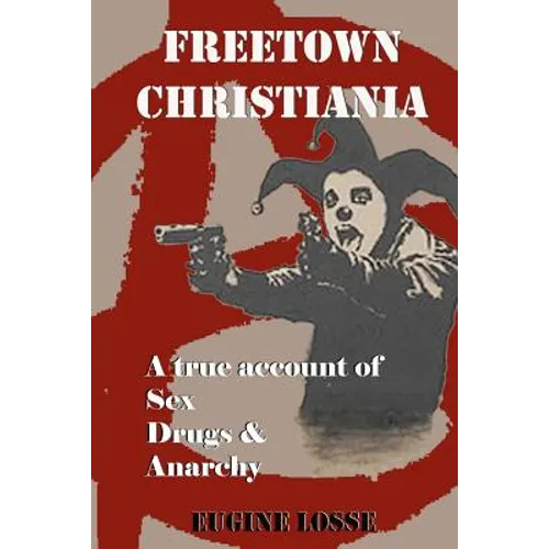 Freetown Christiania: A True Account of Sex, Drugs and Anarchy - Paperback