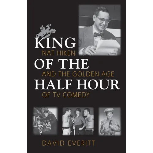King of the Half Hour: Nat Hiken and the Golden Age of TV Comedy - Hardcover