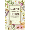 Native American Herbal Dispensatory: The Guide to Producing Medication for Common Disorders and Radiant Health (2022 for Beginners) - Paperback
