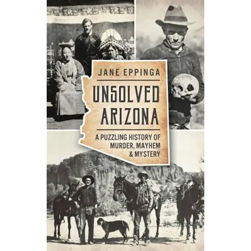 Unsolved Arizona: A Puzzling History of Murder, Mayhem & Mystery - Hardcover
