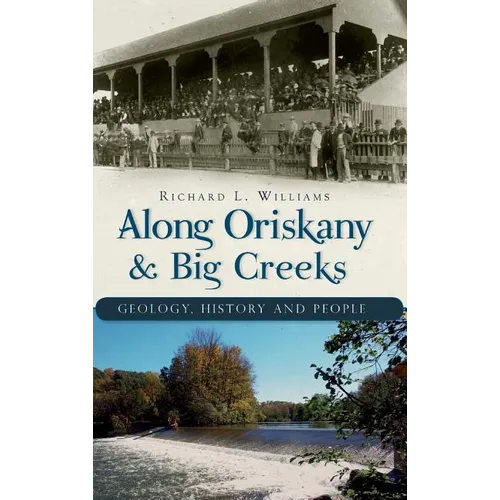 Along Oriskany & Big Creeks: Geology, History and People - Hardcover