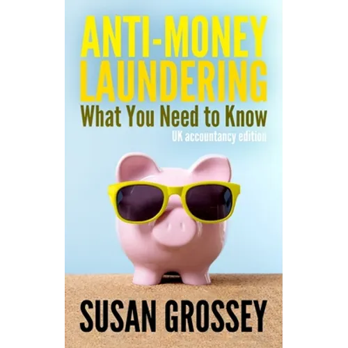 Anti-Money Laundering: What You Need to Know (UK accountancy edition): A concise guide to anti-money laundering and countering the financing - Paperback