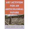 Art Activism for an Anticolonial Future - Paperback