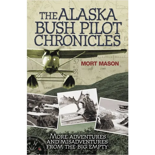 Alaska Bush Pilot Chronicles: More Adventures and Misadventures from the Big Empty - Paperback