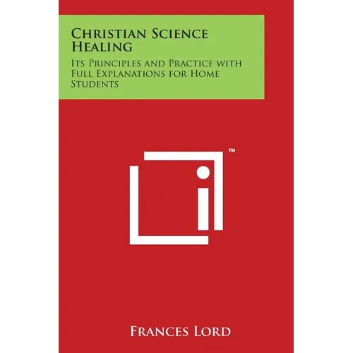 Christian Science Healing: Its Principles and Practice with Full Explanations for Home Students - Paperback
