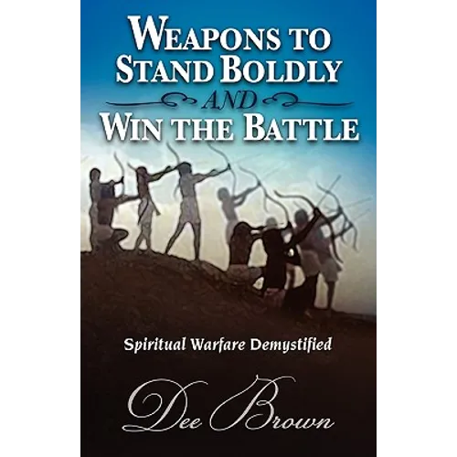 Weapons to Stand Boldly and Win the Battle Spiritual Warfare Demystified - Paperback