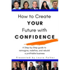 How to Create Your Future with Confidence - Paperback