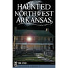 Haunted Northwest Arkansas - Hardcover