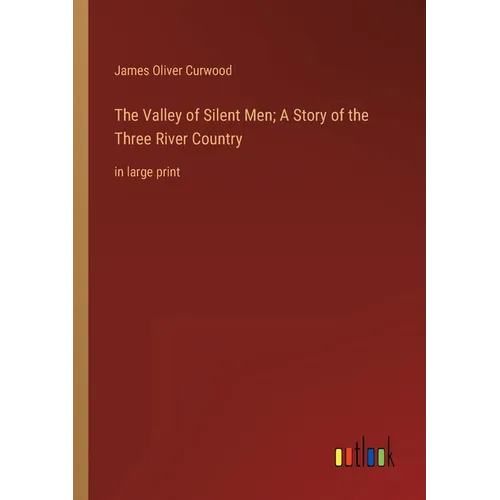 The Valley of Silent Men; A Story of the Three River Country: in large print - Paperback