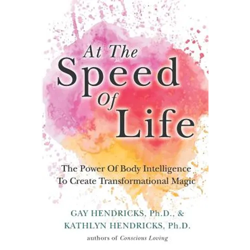 At The Speed Of Life: The Power Of Body Intelligence To Create Transformational Magic - Paperback