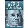 How To Be Rich: Discover How To Be Rich Using Money Rules Of The Rich To Make Money, Gain Passive Income, Be Debt Free, And Financiall - Paperback