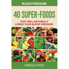 Blood Pressure: 40 Super-food that will naturally lower your blood pressure - Paperback