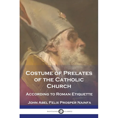 Costume of Prelates of the Catholic Church: According to Roman Etiquette - Paperback