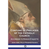 Costume of Prelates of the Catholic Church: According to Roman Etiquette - Paperback