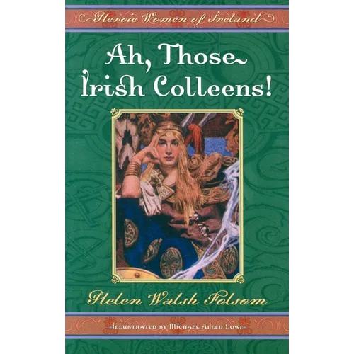 Ah, Those Irish Colleens!: Heroic Women of Ireland - Paperback