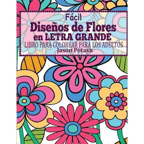 Facil Disenos de Flores en Letra Grande: Libro Para Colorear Para Los Adultos - Paperback