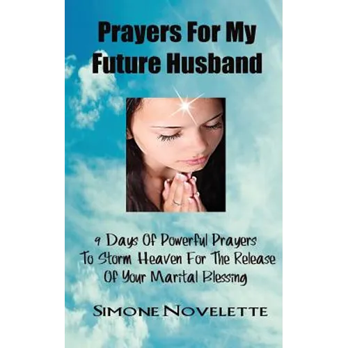Prayers For My Future Husband: 9 Days Of Powerful Prayers To Storm Heaven For The Release Of Your Marital Blessing - Paperback