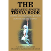 The Sarcastic Sports Trivia Book: Volume 1: 300 Funny and Challenging Questions from the Dark Side of Sports - Paperback