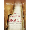A Violent Grace: Meeting Christ at the Cross - Paperback