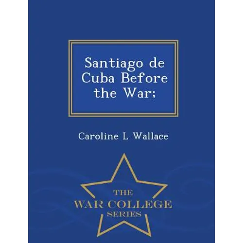 Santiago de Cuba Before the War; - War College Series - Paperback