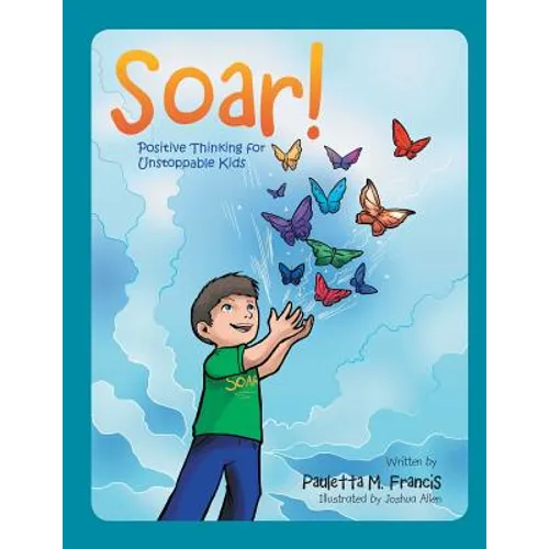 Soar!: Positive Thinking for Unstoppable Kids - Paperback