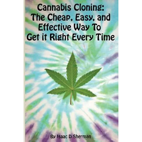 Cannabis Cloning: the Easy, Cheap, and Effective Way to Get It Right Every Time - Paperback