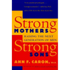 Strong Mothers, Strong Sons: Raising the Next Generation of Men - Paperback