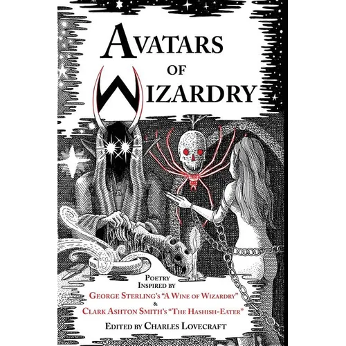 Avatars of Wizardry: Poetry Inspired by George Sterling's A Wine of Wizardry and Clark Ashton Smith's The Hashish-Eater - Paperback