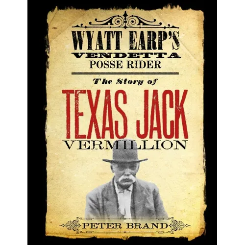 The Story of Texas Jack Vermillion: Wyatt Earp's Vendetta Posse Rider - Paperback